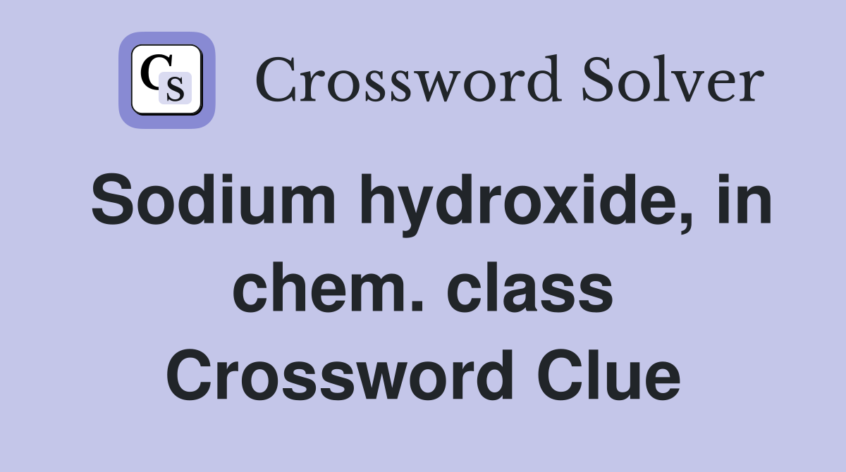 Sodium hydroxide, in chem. class Crossword Clue Answers Crossword
